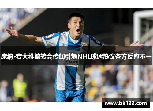 康纳·麦大维德转会传闻引爆NHL球迷热议各方反应不一