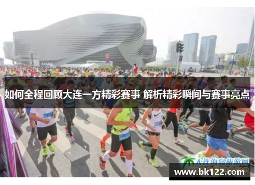 如何全程回顾大连一方精彩赛事 解析精彩瞬间与赛事亮点