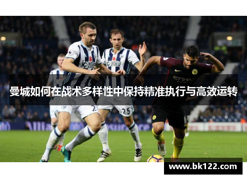 曼城如何在战术多样性中保持精准执行与高效运转