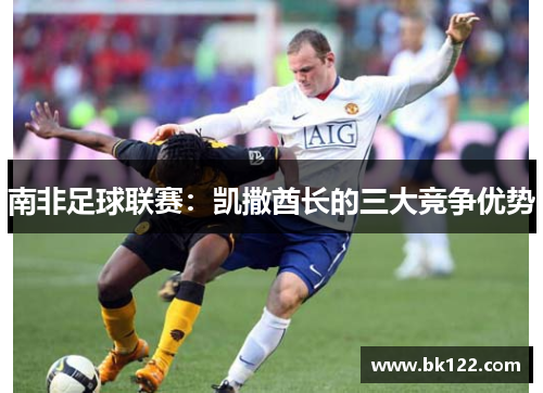 南非足球联赛：凯撒酋长的三大竞争优势
