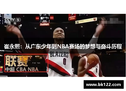 崔永熙：从广东少年到NBA赛场的梦想与奋斗历程