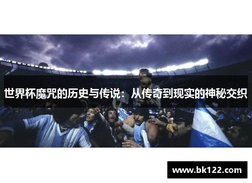 世界杯魔咒的历史与传说：从传奇到现实的神秘交织