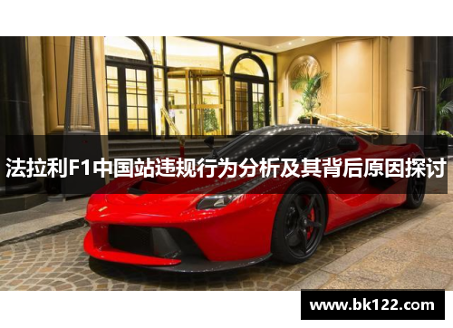法拉利F1中国站违规行为分析及其背后原因探讨
