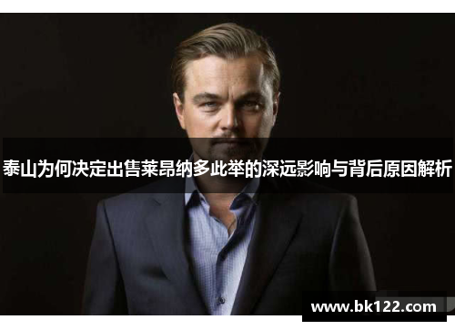 泰山为何决定出售莱昂纳多此举的深远影响与背后原因解析