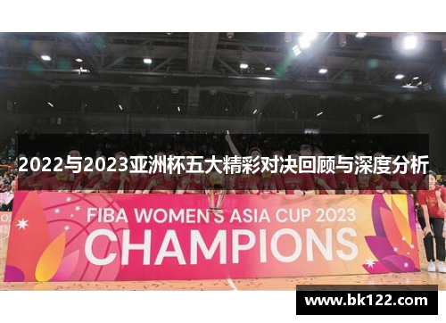 2022与2023亚洲杯五大精彩对决回顾与深度分析